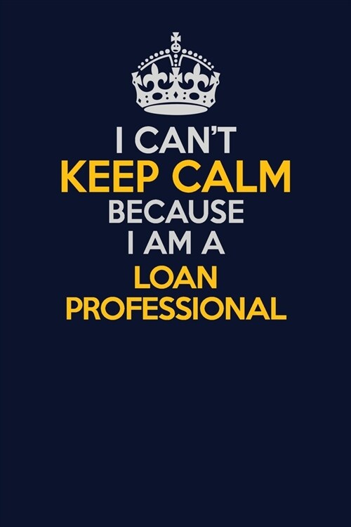 I Cant Keep Calm Because I Am A Loan Professional: Career journal, notebook and writing journal for encouraging men, women and kids. A framework for (Paperback)