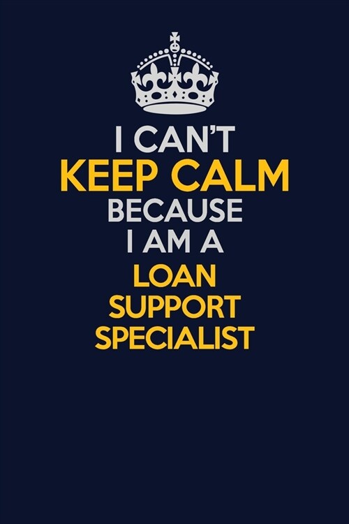 I Cant Keep Calm Because I Am A Loan Support Specialist: Career journal, notebook and writing journal for encouraging men, women and kids. A framewor (Paperback)