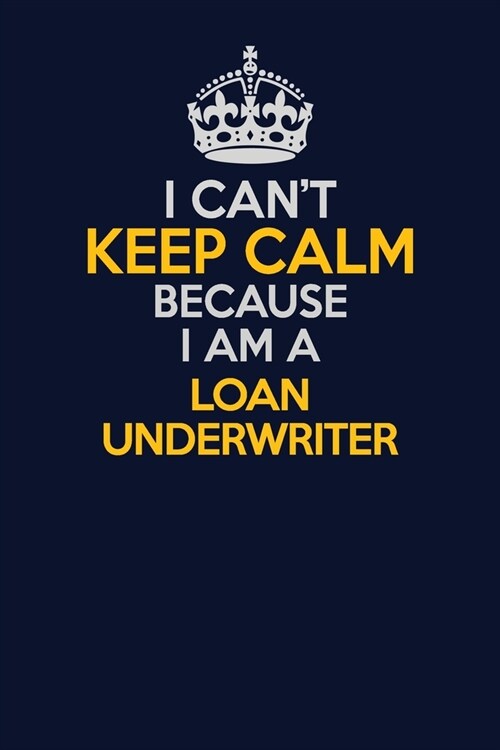 I Cant Keep Calm Because I Am A Loan underwriter: Career journal, notebook and writing journal for encouraging men, women and kids. A framework for b (Paperback)