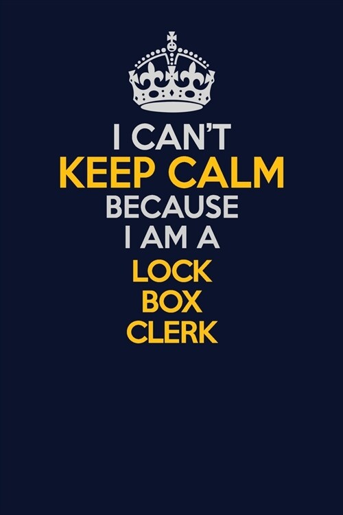 I Cant Keep Calm Because I Am A Lock Box Clerk: Career journal, notebook and writing journal for encouraging men, women and kids. A framework for bui (Paperback)