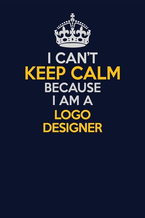 I Cant Keep Calm Because I Am A logo designer: Career journal, notebook and writing journal for encouraging men, women and kids. A framework for buil (Paperback)