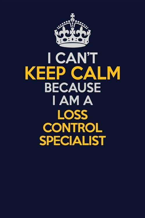 I Cant Keep Calm Because I Am A Loss Control Specialist: Career journal, notebook and writing journal for encouraging men, women and kids. A framewor (Paperback)