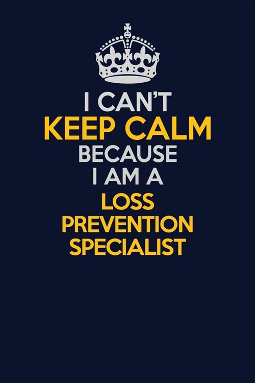 I Cant Keep Calm Because I Am A Loss Prevention Specialist: Career journal, notebook and writing journal for encouraging men, women and kids. A frame (Paperback)