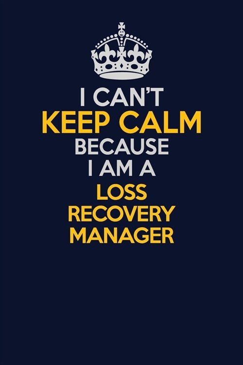 I Cant Keep Calm Because I Am A Loss Recovery Manager: Career journal, notebook and writing journal for encouraging men, women and kids. A framework (Paperback)