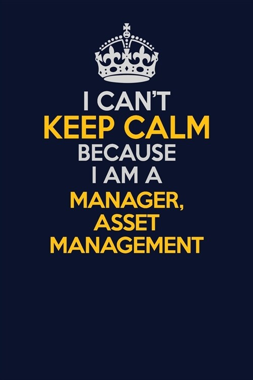I Cant Keep Calm Because I Am A Manager, Asset Management: Career journal, notebook and writing journal for encouraging men, women and kids. A framew (Paperback)