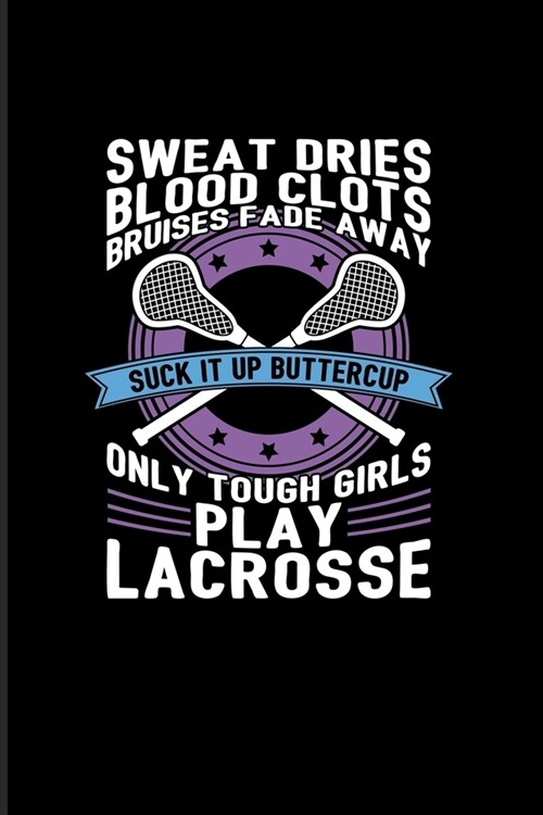 Sweat Dries... Suck It Up Buttercup Only Tough Girls Play Lacrosse: Funny Sport Quotes 2020 Planner - Weekly & Monthly Pocket Calendar - 6x9 Softcover (Paperback)