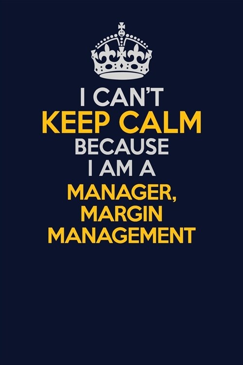I Cant Keep Calm Because I Am A Manager, Margin Management: Career journal, notebook and writing journal for encouraging men, women and kids. A frame (Paperback)