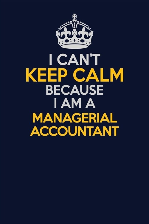 I Cant Keep Calm Because I Am A Managerial Accountant: Career journal, notebook and writing journal for encouraging men, women and kids. A framework (Paperback)