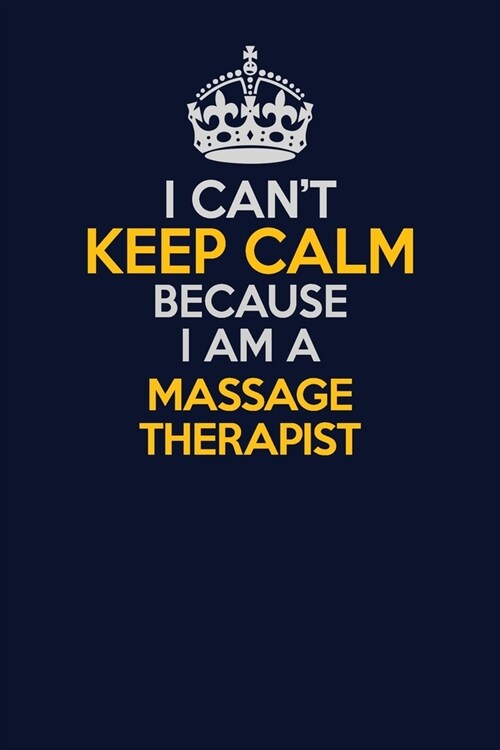 I Cant Keep Calm Because I Am A Massage Therapist: Career journal, notebook and writing journal for encouraging men, women and kids. A framework for (Paperback)