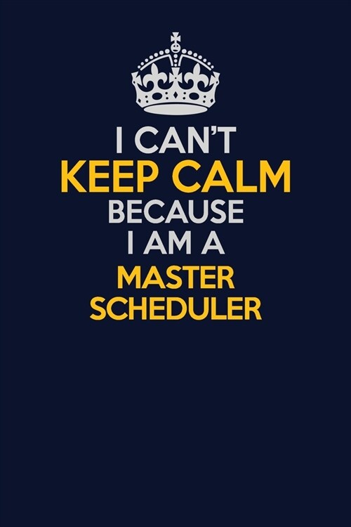 I Cant Keep Calm Because I Am A Master Scheduler: Career journal, notebook and writing journal for encouraging men, women and kids. A framework for b (Paperback)