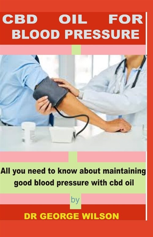 CBD Oil for Blood Pressure: All you need to know about maintaining good blood pressure with cbd oil (Paperback)