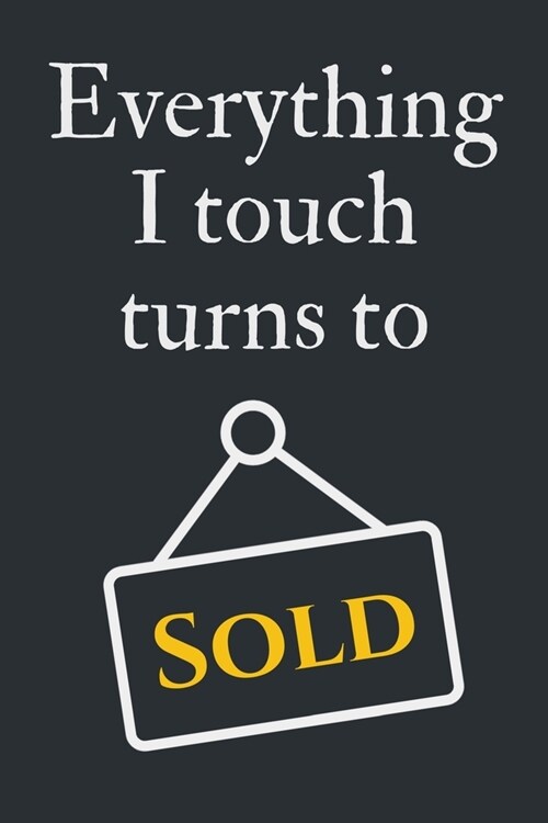 Everything I Touch Turns to Sold: Witty Gift for Realtors Notebook / Journal (Lined - 6 x 9 - 120 pages) (Paperback)