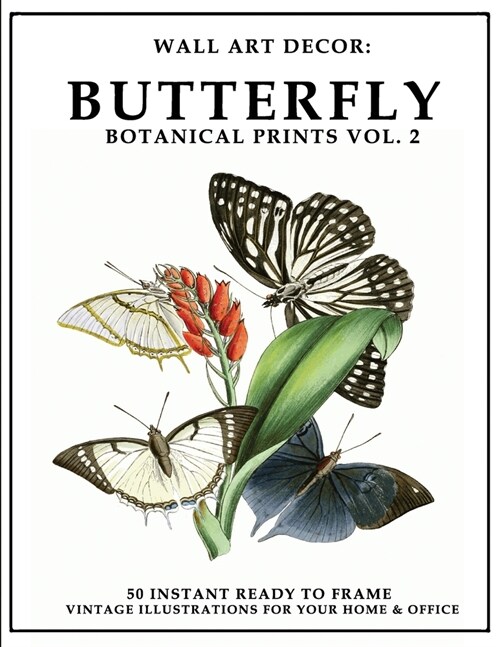 Wall Art Decor: Butterfly Botanical Prints Vol. 2: 50 Instant Ready to Frame Illustration Art Prints for Your Home & Office Decor (Paperback)