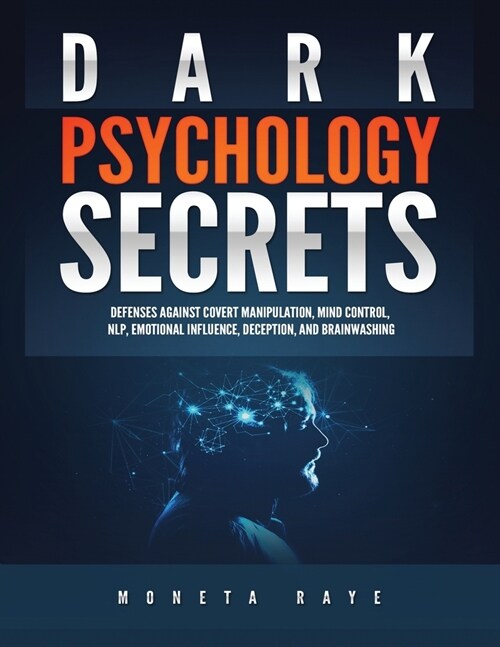 Dark Psychology Secrets: Defenses Against Covert Manipulation, Mind Control, NLP, Emotional Influence, Deception, and Brainwashing (Paperback)