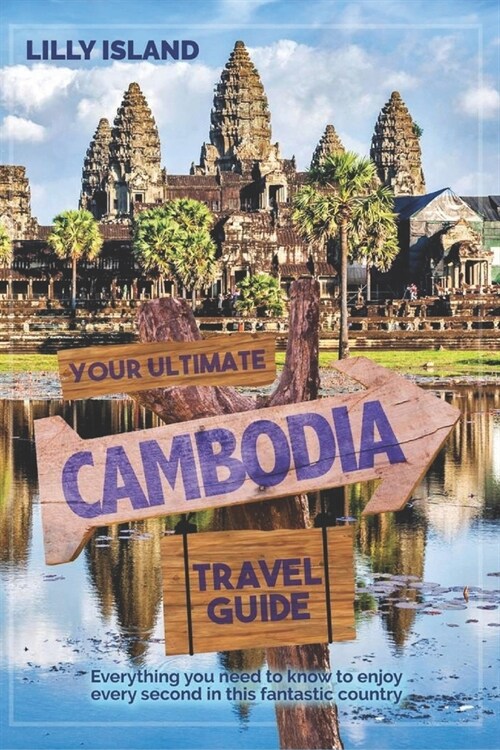 Your Ultimate Cambodia Travel Guide: Everything you need to know to enjoy every second in this fantastic country I Kambodscha Reisef?rer (Paperback)