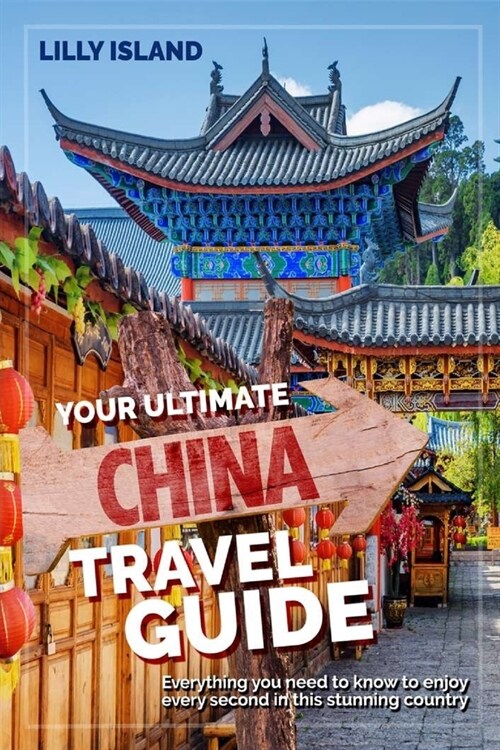 Your Ultimate China Travel Guide: Everything you need to know to enjoy every second in this stunning country I China Reisef?rer (Paperback)