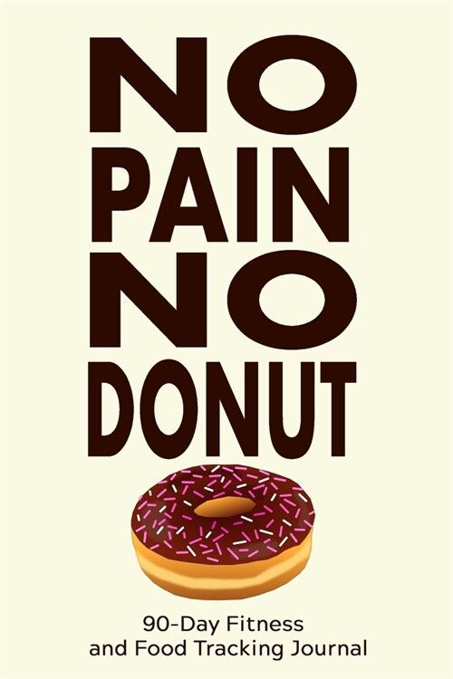 No Pain, No Donut: 90-Day Fitness and Food Tracking Journal (Paperback)