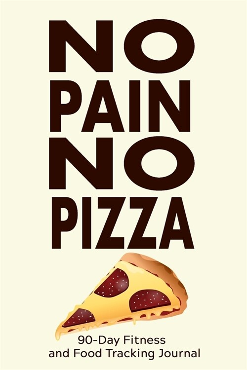 No Pain, No Pizza: 90-Day Fitness and Food Tracking Journal (Paperback)
