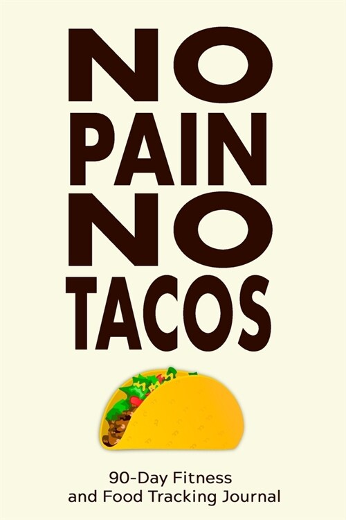 No Pain, No Tacos: 90-Day Fitness and Food Tracking Journal (Paperback)