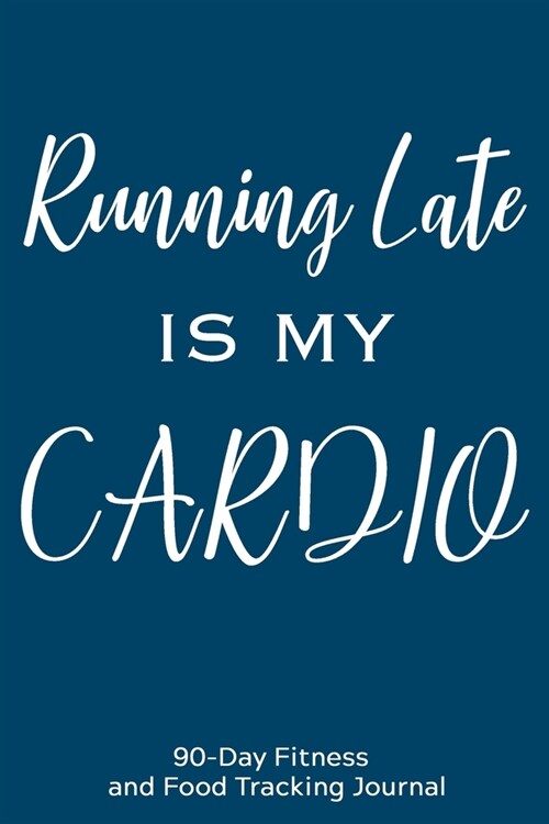 Running Late is My Cardio: 90-Day Fitness and Food Tracking Journal (Paperback)