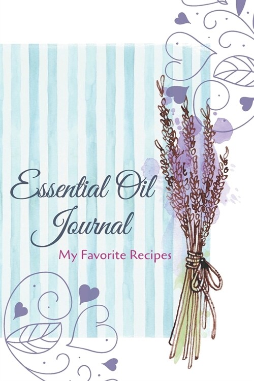 Essential Oil Recipe Journal - Special Blends & Favorite Recipes - 6 x 9 100 pages Blank Notebook Organizer Book 8 (Paperback)