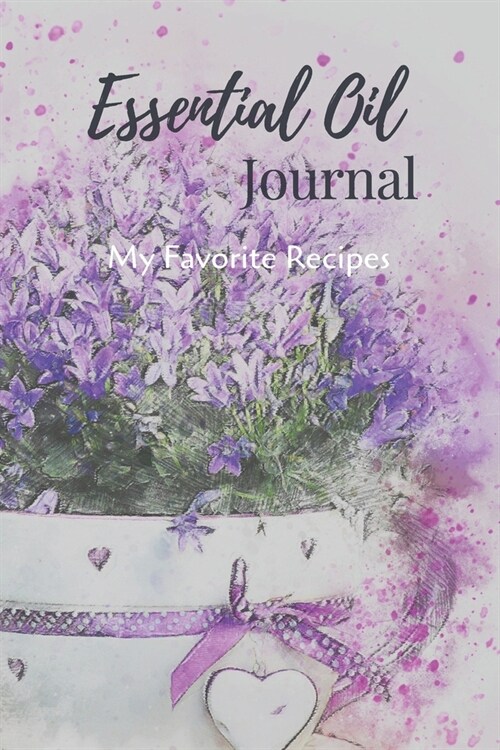 Essential Oil Recipe Journal - Special Blends & Favorite Recipes - 6 x 9 100 pages Blank Notebook Organizer Book 9 (Paperback)