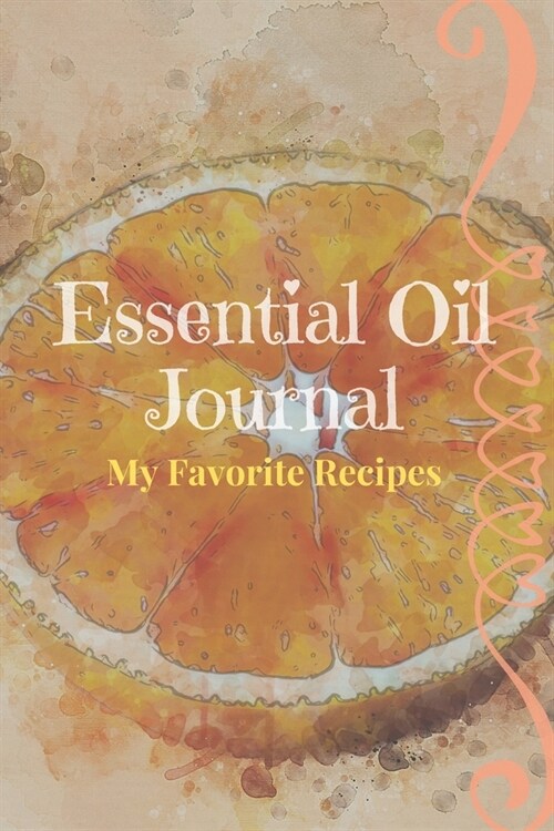 Essential Oil Recipe Journal - Special Blends & Favorite Recipes - 6 x 9 100 pages Blank Notebook Organizer Book 10 (Paperback)