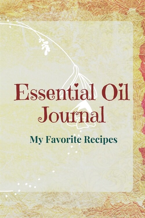 Essential Oil Recipe Journal - Special Blends & Favorite Recipes - 6 x 9 100 pages Blank Notebook Organizer Book 12 (Paperback)