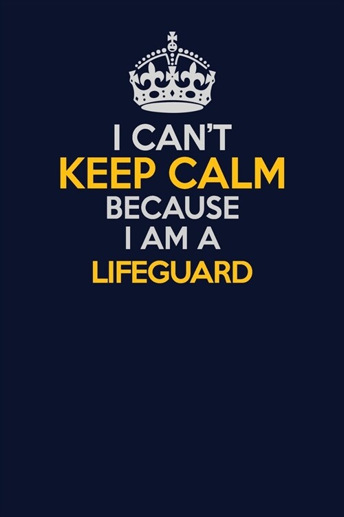 I Cant Keep Calm Because I Am A Lifeguard: Career journal, notebook and writing journal for encouraging men, women and kids. A framework for building (Paperback)