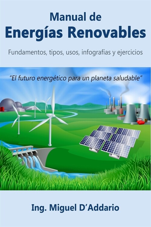 Manual de Energ?s Renovables: Fundamentos, tipos, usos, infograf?s y ejercicios (Paperback)