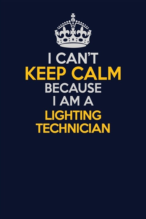 I Cant Keep Calm Because I Am A Lighting Technician: Career journal, notebook and writing journal for encouraging men, women and kids. A framework fo (Paperback)