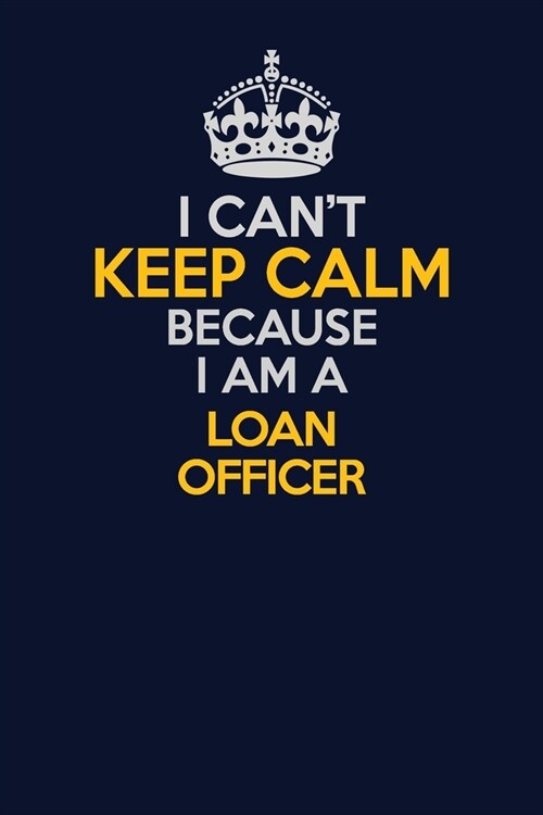 I Cant Keep Calm Because I Am A Loan officer: Career journal, notebook and writing journal for encouraging men, women and kids. A framework for build (Paperback)