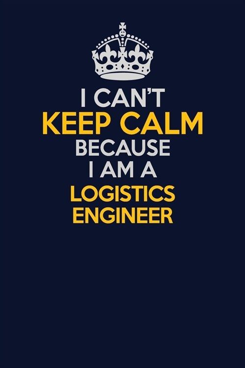 I Cant Keep Calm Because I Am A Logistics Engineer: Career journal, notebook and writing journal for encouraging men, women and kids. A framework for (Paperback)