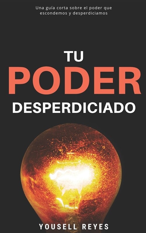 Tu Poder Desperdiciado: Una gu? corta sobre el poder que escondemos y desperdiciamos. (Paperback)