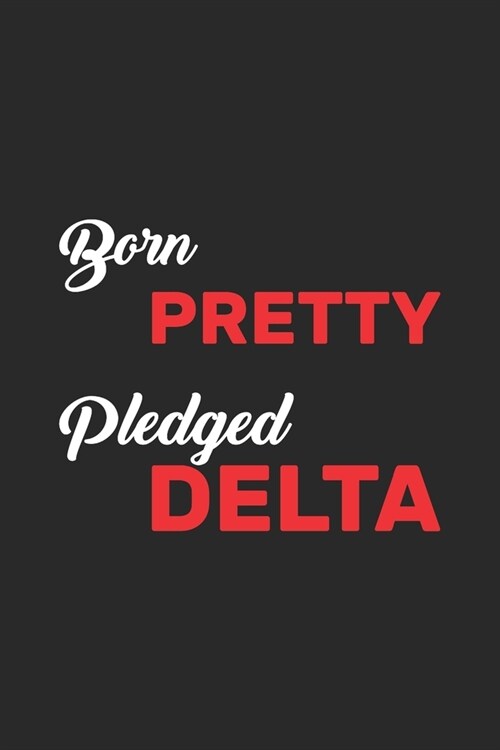 Born Pretty Pledged Delta: Sorority Paraphernalia Blank Lined Journal / Notebook (Paperback)