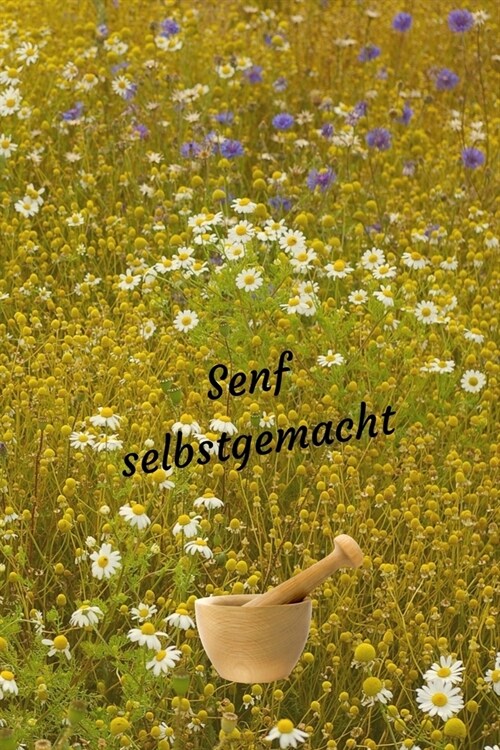 Senf selbstgemacht: Notizheft zum Einschreiben von eigenen Kr?teressig-Rezepten. F? den Gourmet, Feinschmecker, Hobbykoch und Hobbyk?hi (Paperback)