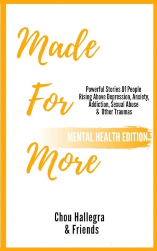 Made For More - Mental Health Edition: Powerful Stories Of People Rising Above Depression, Anxiety, Addiction, Sexual Abuse & Other Traumas (Paperback)