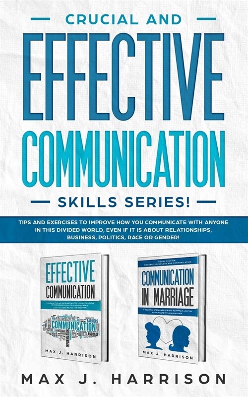 Crucial and Effective Communication Skills Series: Tips and Exercises to Improve How You Communicate with Anyone in This Divided World, Even If It Is (Paperback)