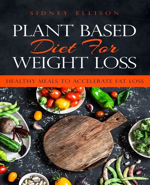 Plant Based Diet for Weight Loss: Healthy Meals to Accelerate Fat Loss! (Paperback)
