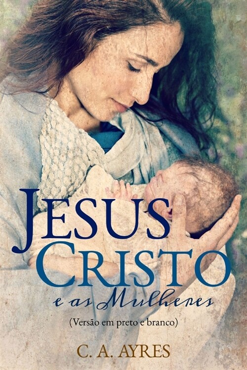 Jesus Cristo e as Mulheres: (Vers? em Preto e Branco) (Paperback)