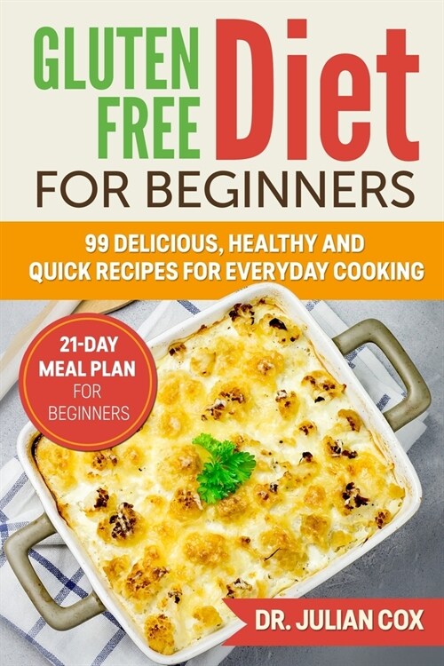 Gluten Free Diet for Beginners: 99 Delicious, Healthy and Quick Recipes for Every Day Cooking. 21-Day Meal Plan for Beginners. (Paperback)