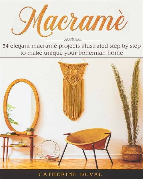Macram? 34 Elegant Macram?Projects illustrated step by step to make unique your bohemian Home (Paperback)