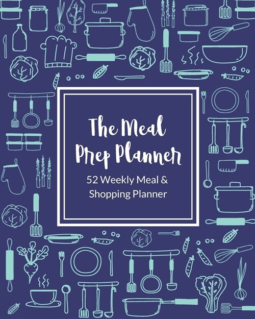 The Meal Prep Planner: 52 Weekly Meal and Shopping Planner with Recipe Log (Paperback)