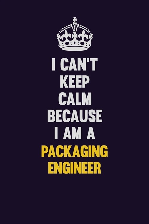 I cant Keep Calm Because I Am A Packaging Engineer: Motivational and inspirational career blank lined gift notebook with matte finish (Paperback)