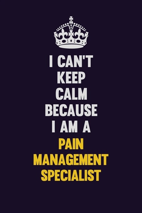 I cant Keep Calm Because I Am A Pain management specialist: Motivational and inspirational career blank lined gift notebook with matte finish (Paperback)
