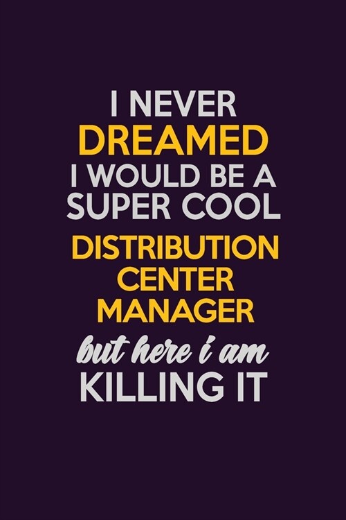 I Never Dreamed I Would Be A Super cool Distribution Center Manager But Here I Am Killing It: Career journal, notebook and writing journal for encoura (Paperback)