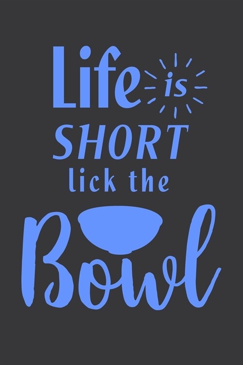 Life Is Short Lick The Bowl: 100 Pages 6 x 9 Lined Writing Paper - Best Gift For Cooking Lover (Paperback)