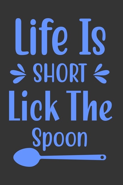 Life Is Short Lick The Spoon: 100 Pages 6 x 9 Lined Writing Paper - Best Gift For Cooking Lover (Paperback)