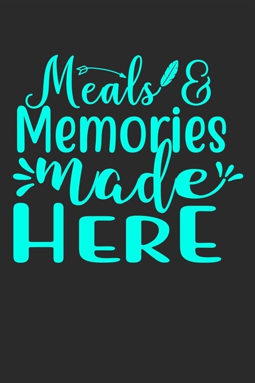 Meals & Memories Made Here: 100 Pages 6 x 9 Lined Writing Paper - Best Gift For Cooking Lover (Paperback)