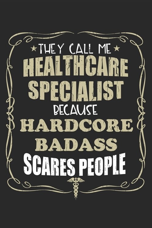 They Call Me Healthcare Specialist Because Hardcore Badass Scares People: Personalized for Women or Men, Personalized Gift - Perfect for anyone workin (Paperback)